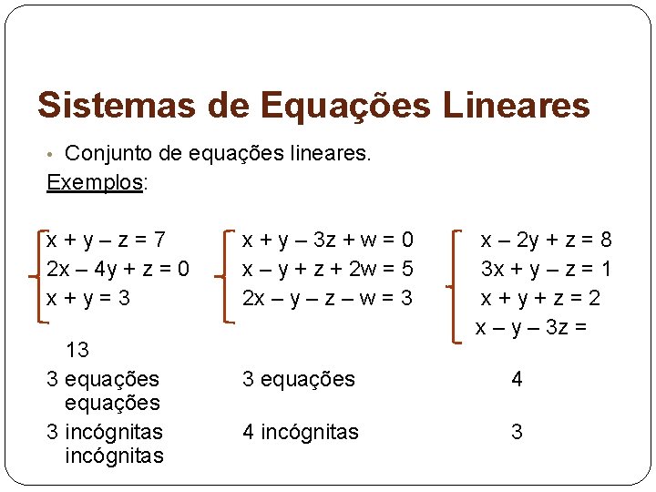 Sistemas de Equações Lineares • Conjunto de equações lineares. Exemplos: x+y–z=7 2 x –