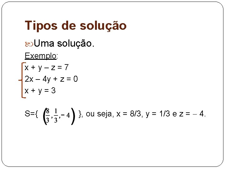 Tipos de solução Uma solução. Exemplo: x+y–z=7 2 x – 4 y + z