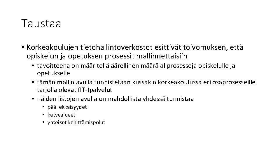 Taustaa • Korkeakoulujen tietohallintoverkostot esittivät toivomuksen, että opiskelun ja opetuksen prosessit mallinnettaisiin • tavoitteena