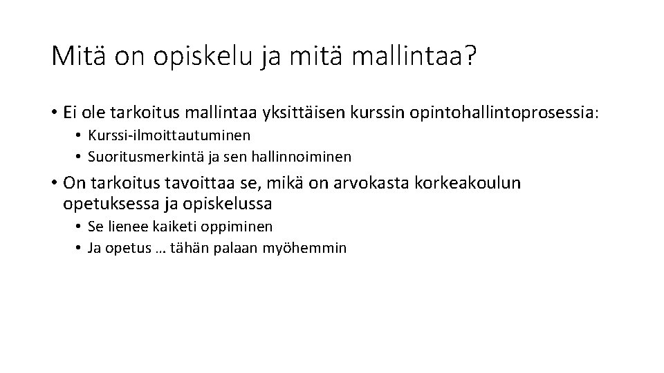 Mitä on opiskelu ja mitä mallintaa? • Ei ole tarkoitus mallintaa yksittäisen kurssin opintohallintoprosessia: