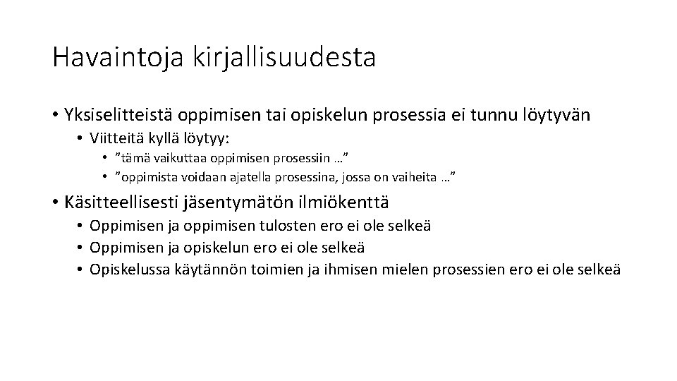 Havaintoja kirjallisuudesta • Yksiselitteistä oppimisen tai opiskelun prosessia ei tunnu löytyvän • Viitteitä kyllä