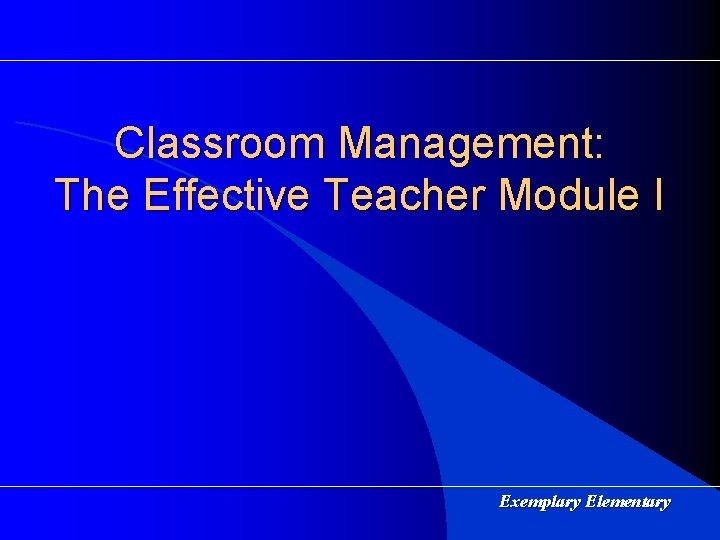Classroom Management: The Effective Teacher Module I Exemplary Elementary 