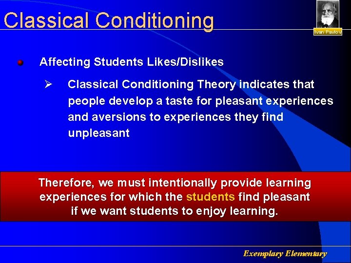 Classical Conditioning Ivan Pavlov Affecting Students Likes/Dislikes Ø Classical Conditioning Theory indicates that people