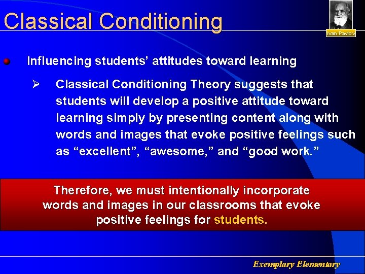Classical Conditioning Ivan Pavlov Influencing students’ attitudes toward learning Ø Classical Conditioning Theory suggests