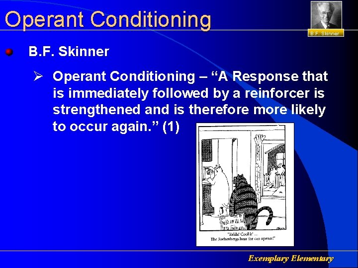 Operant Conditioning B. F. Skinner Ø Operant Conditioning – “A Response that is immediately