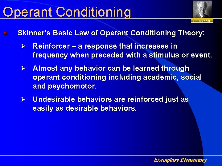 Operant Conditioning B. F. Skinner’s Basic Law of Operant Conditioning Theory: Ø Reinforcer –