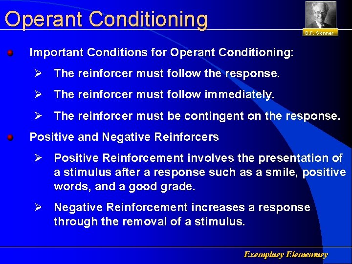 Operant Conditioning B. F. Skinner Important Conditions for Operant Conditioning: Ø The reinforcer must