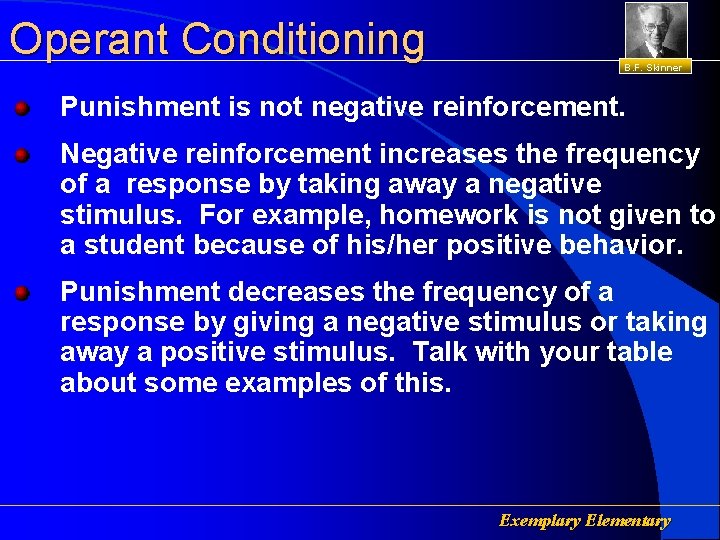 Operant Conditioning B. F. Skinner Punishment is not negative reinforcement. Negative reinforcement increases the