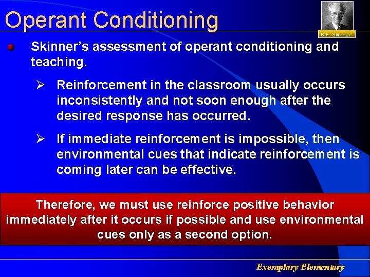 Operant Conditioning B. F. Skinner’s assessment of operant conditioning and teaching. Ø Reinforcement in