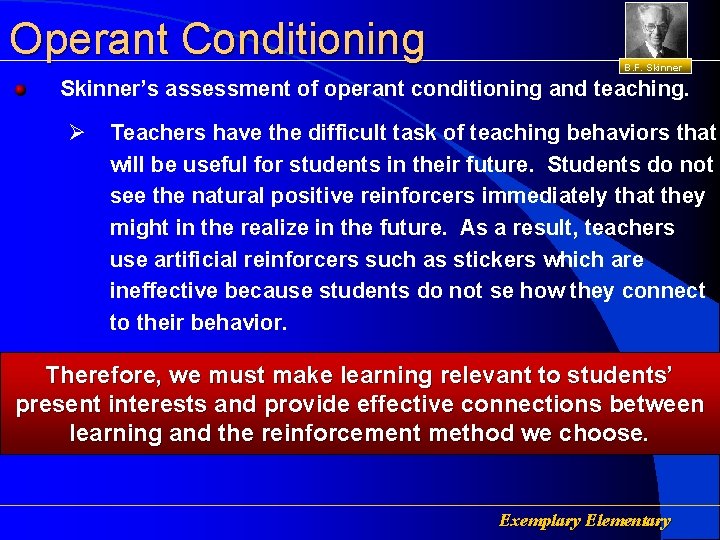 Operant Conditioning B. F. Skinner’s assessment of operant conditioning and teaching. Ø Teachers have