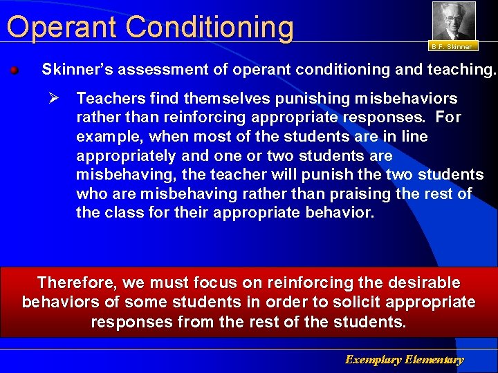 Operant Conditioning B. F. Skinner’s assessment of operant conditioning and teaching. Ø Teachers find