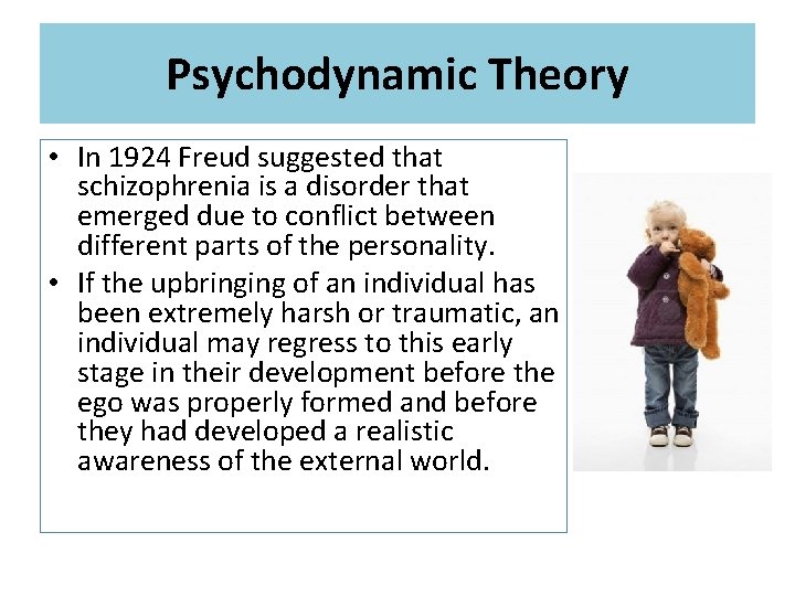 Psychodynamic Theory • In 1924 Freud suggested that schizophrenia is a disorder that emerged
