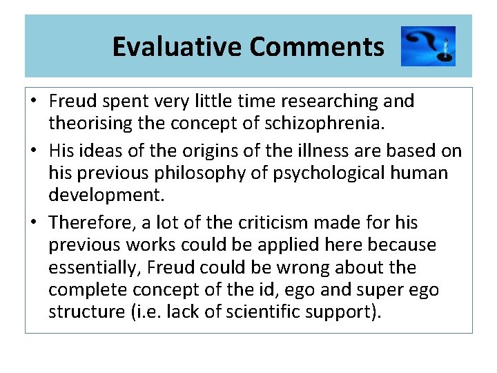 Evaluative Comments • Freud spent very little time researching and theorising the concept of