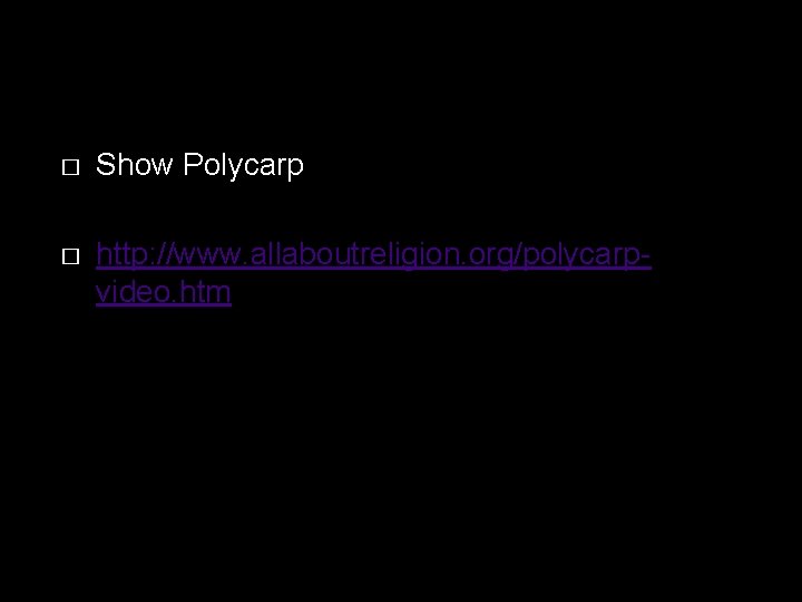 � Show Polycarp � http: //www. allaboutreligion. org/polycarpvideo. htm 
