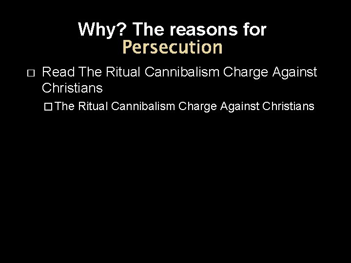 Why? The reasons for Persecution � Read The Ritual Cannibalism Charge Against Christians �