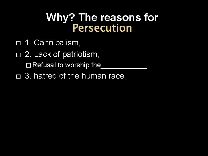 Why? The reasons for Persecution � � 1. Cannibalism, 2. Lack of patriotism, �