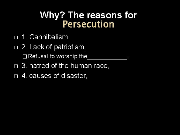 Why? The reasons for Persecution � � 1. Cannibalism 2. Lack of patriotism, �
