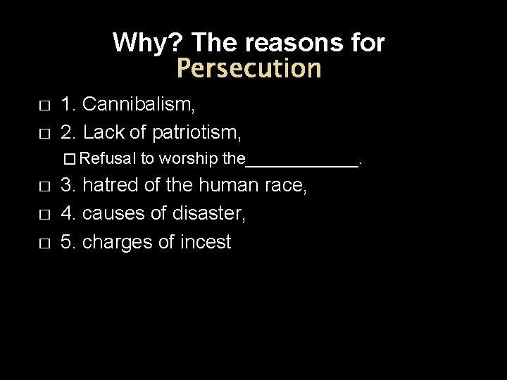 Why? The reasons for Persecution � � 1. Cannibalism, 2. Lack of patriotism, �
