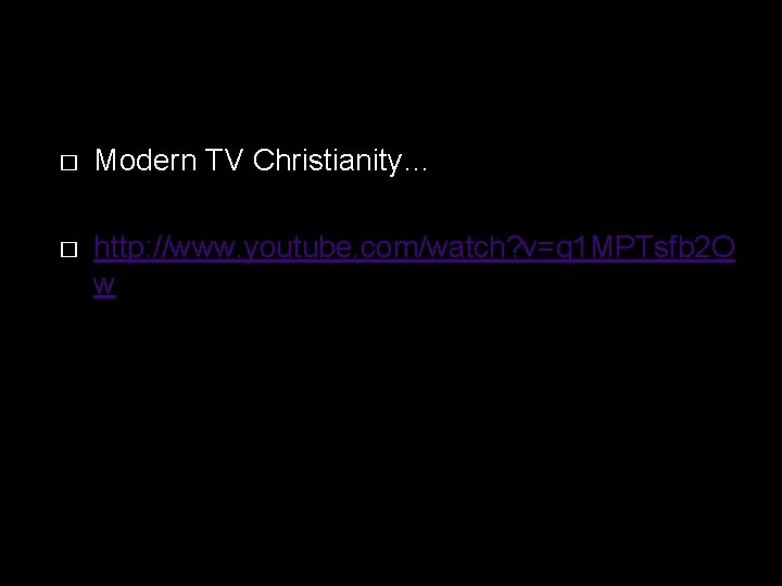 � Modern TV Christianity… � http: //www. youtube. com/watch? v=q 1 MPTsfb 2 O