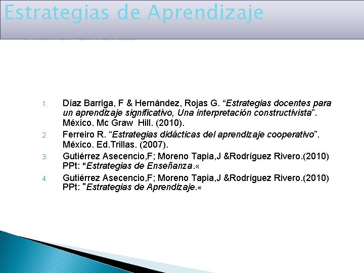 Estrategias de Aprendizaje Referencias 1. 2. 3. 4. Díaz Barriga, F & Hernández, Rojas