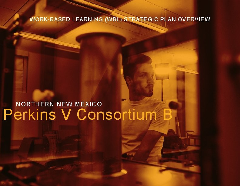 WORK-BASED LEARNING (WBL) STRATEGIC PLAN OVERVIEW NORTHERN NEW MEXICO Perkins V Consortium B 