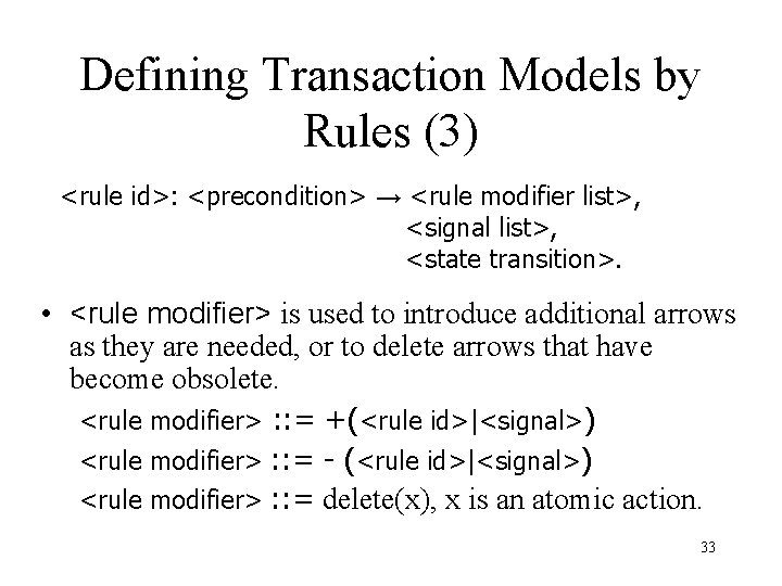 Defining Transaction Models by Rules (3) <rule id>: <precondition> → <rule modifier list>, <signal