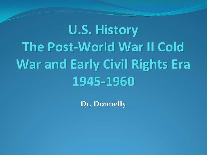 U. S. History The Post-World War II Cold War and Early Civil Rights Era U. S. History The Post-World War II Cold War and Early Civil Rights Era