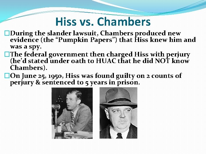 Hiss vs. Chambers �During the slander lawsuit, Chambers produced new evidence (the “Pumpkin Papers”) Hiss vs. Chambers �During the slander lawsuit, Chambers produced new evidence (the “Pumpkin Papers”)