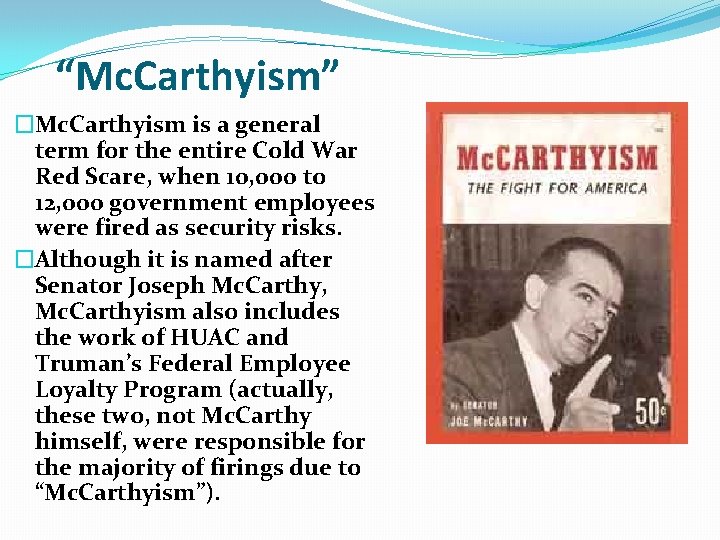 “Mc. Carthyism” �Mc. Carthyism is a general term for the entire Cold War Red “Mc. Carthyism” �Mc. Carthyism is a general term for the entire Cold War Red
