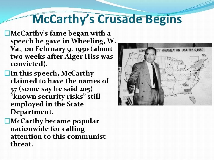 Mc. Carthy’s Crusade Begins �Mc. Carthy’s fame began with a speech he gave in Mc. Carthy’s Crusade Begins �Mc. Carthy’s fame began with a speech he gave in