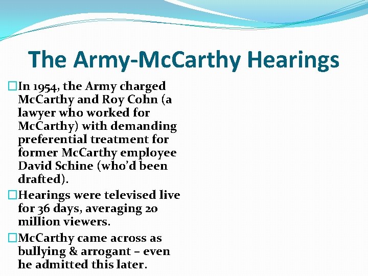 The Army-Mc. Carthy Hearings �In 1954, the Army charged Mc. Carthy and Roy Cohn The Army-Mc. Carthy Hearings �In 1954, the Army charged Mc. Carthy and Roy Cohn