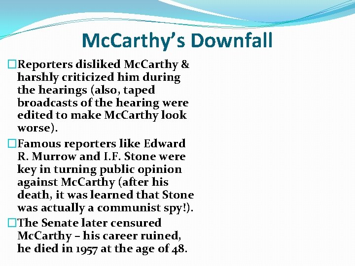Mc. Carthy’s Downfall �Reporters disliked Mc. Carthy & harshly criticized him during the hearings Mc. Carthy’s Downfall �Reporters disliked Mc. Carthy & harshly criticized him during the hearings
