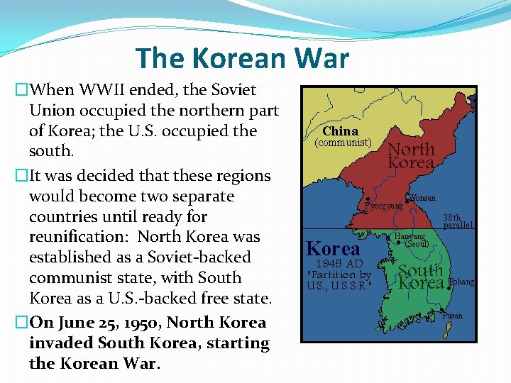 The Korean War �When WWII ended, the Soviet Union occupied the northern part of The Korean War �When WWII ended, the Soviet Union occupied the northern part of