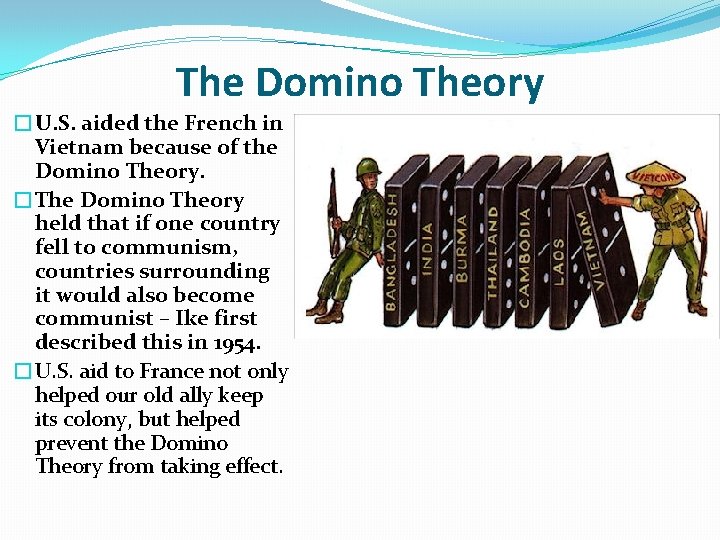 The Domino Theory �U. S. aided the French in Vietnam because of the Domino The Domino Theory �U. S. aided the French in Vietnam because of the Domino