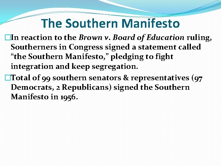 The Southern Manifesto �In reaction to the Brown v. Board of Education ruling, Southerners The Southern Manifesto �In reaction to the Brown v. Board of Education ruling, Southerners