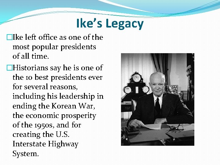 Ike’s Legacy �Ike left office as one of the most popular presidents of all Ike’s Legacy �Ike left office as one of the most popular presidents of all