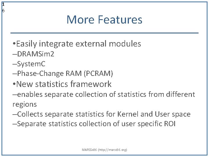 1 6 More Features • Easily integrate external modules –DRAMSim 2 –System. C –Phase-Change