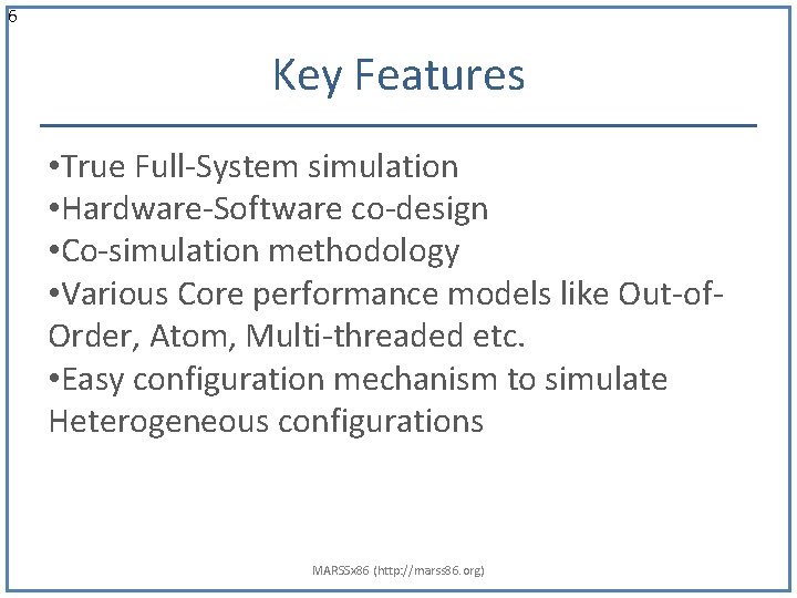 6 Key Features • True Full-System simulation • Hardware-Software co-design • Co-simulation methodology •
