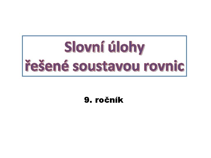 Slovní úlohy řešené soustavou rovnic 9. ročník 