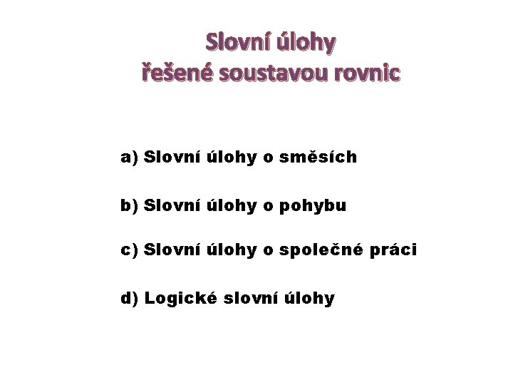 Slovní úlohy řešené soustavou rovnic a) Slovní úlohy o směsích b) Slovní úlohy o