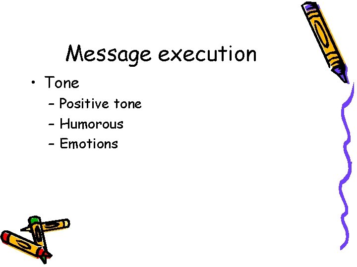 Message execution • Tone – Positive tone – Humorous – Emotions 