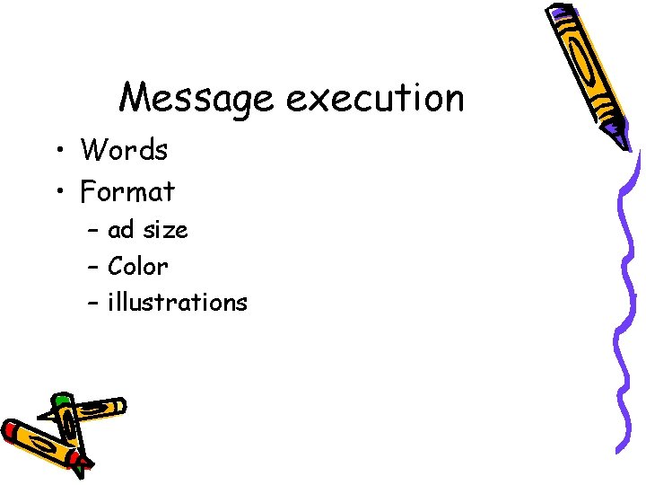 Message execution • Words • Format – ad size – Color – illustrations 