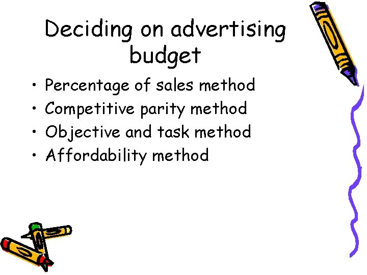 Deciding on advertising budget • • Percentage of sales method Competitive parity method Objective