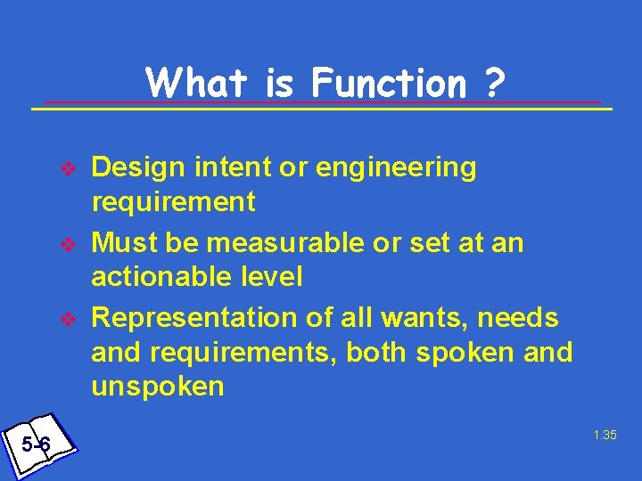 What is Function ? v v v 5 -6 Design intent or engineering requirement