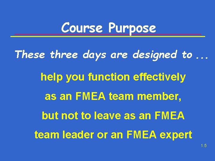 Course Purpose These three days are designed to. . . help you function effectively