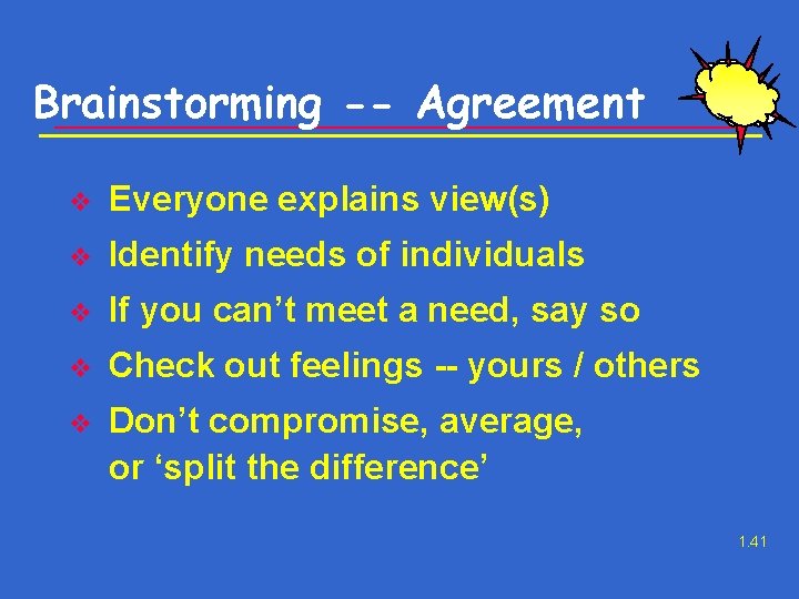 Brainstorming -- Agreement v Everyone explains view(s) v Identify needs of individuals v If