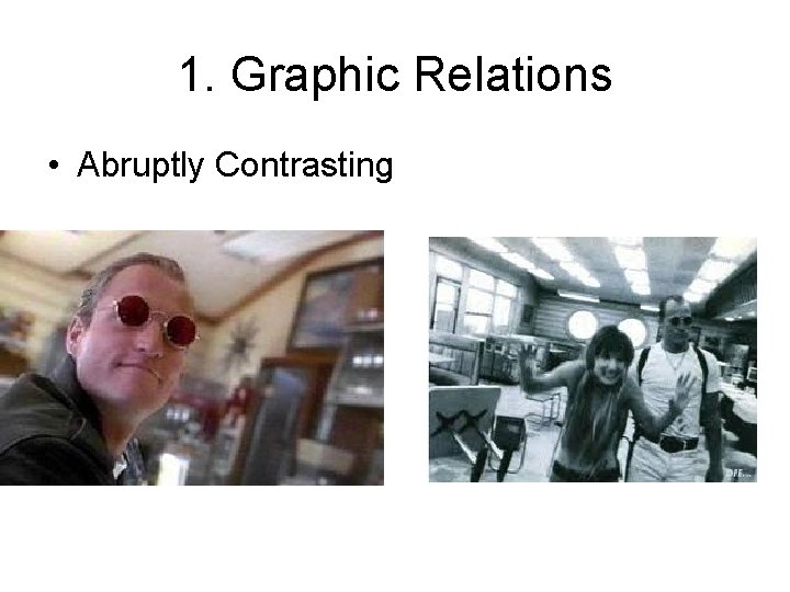 1. Graphic Relations • Abruptly Contrasting 