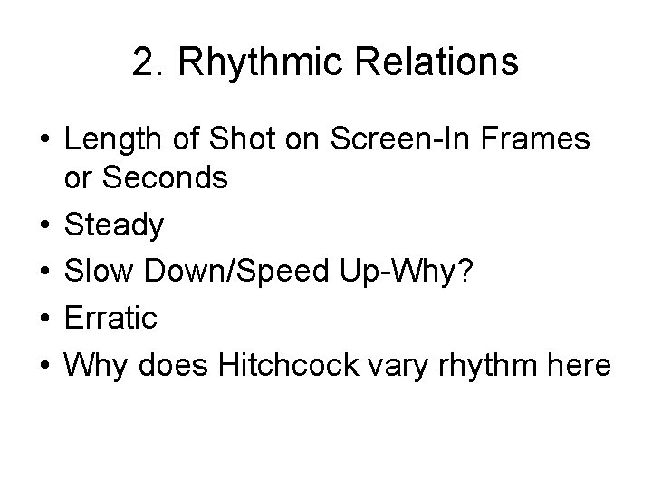 2. Rhythmic Relations • Length of Shot on Screen-In Frames or Seconds • Steady