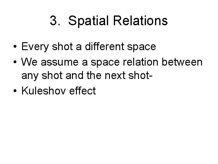 3. Spatial Relations • Every shot a different space • We assume a space