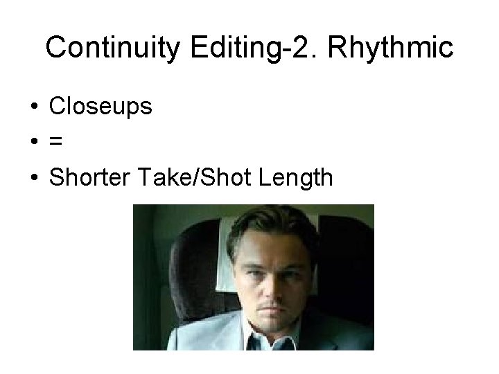 Continuity Editing-2. Rhythmic • Closeups • = • Shorter Take/Shot Length 